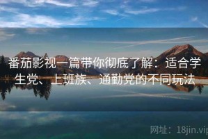 番茄影视一篇带你彻底了解：适合学生党、上班族、通勤党的不同玩法