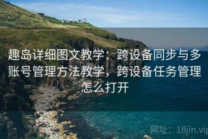 趣岛详细图文教学：跨设备同步与多账号管理方法教学，跨设备任务管理怎么打开