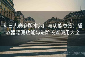 每日大赛多版本入口与功能总览：播放器隐藏功能与进阶设置使用大全