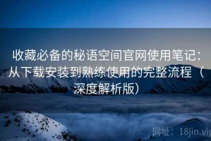 收藏必备的秘语空间官网使用笔记：从下载安装到熟练使用的完整流程（深度解析版）