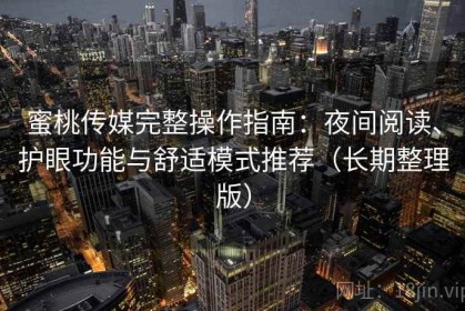 蜜桃传媒完整操作指南：夜间阅读、护眼功能与舒适模式推荐（长期整理版）