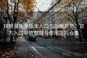 妖精漫画多版本入口与功能总览：官方入口导航整理与使用技巧合集