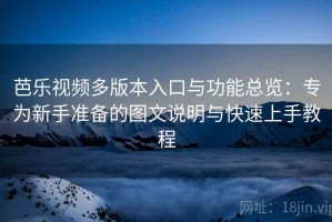 芭乐视频多版本入口与功能总览：专为新手准备的图文说明与快速上手教程