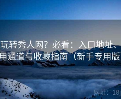 想玩转秀人网？必看：入口地址、备用通道与收藏指南（新手专用版）