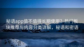 秘语app值不值得长期使用？热门板块推荐与内容分类详解，秘语和密语