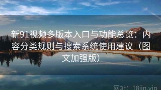 新91视频多版本入口与功能总览：内容分类规则与搜索系统使用建议（图文加强版）