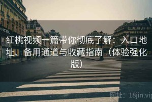 红桃视频一篇带你彻底了解：入口地址、备用通道与收藏指南（体验强化版）