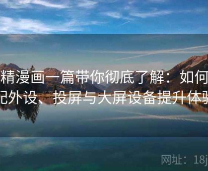 妖精漫画一篇带你彻底了解：如何搭配外设、投屏与大屏设备提升体验