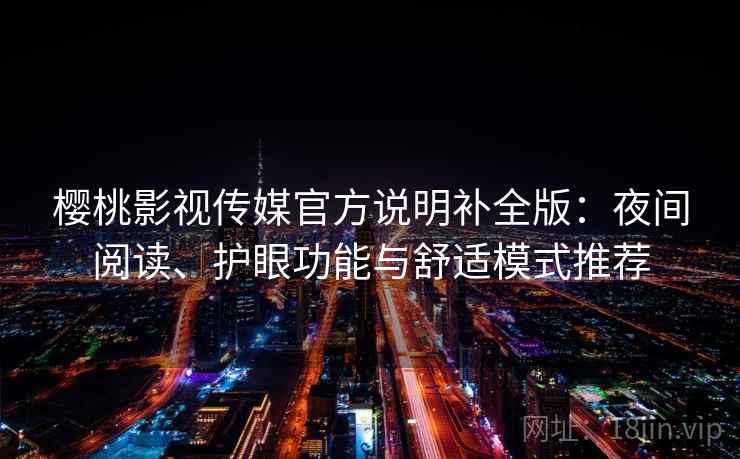 樱桃影视传媒官方说明补全版：夜间阅读、护眼功能与舒适模式推荐