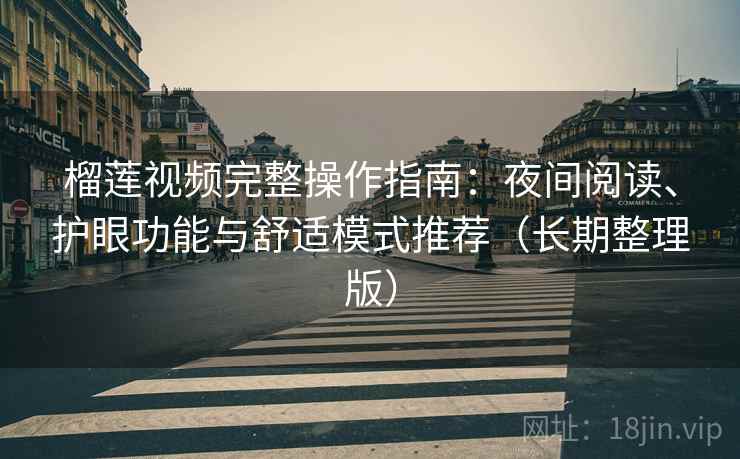 榴莲视频完整操作指南:夜间阅读、护眼功能与舒适模式推荐(长期整理版) 榴莲视频完整操作指南:夜间阅读、护眼功能与舒适模式推荐(长期整理版)