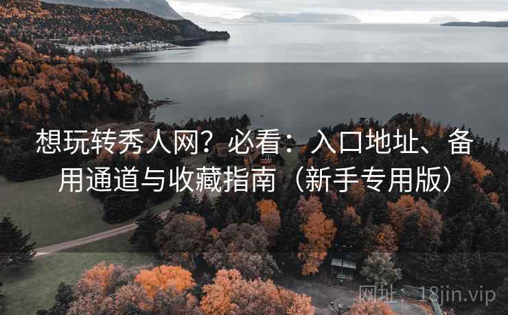 想玩转秀人网?必看:入口地址、备用通道与收藏指南(新手专用版) 想玩转秀人网?必看:入口地址、备用通道与收藏指南(新手专用版)